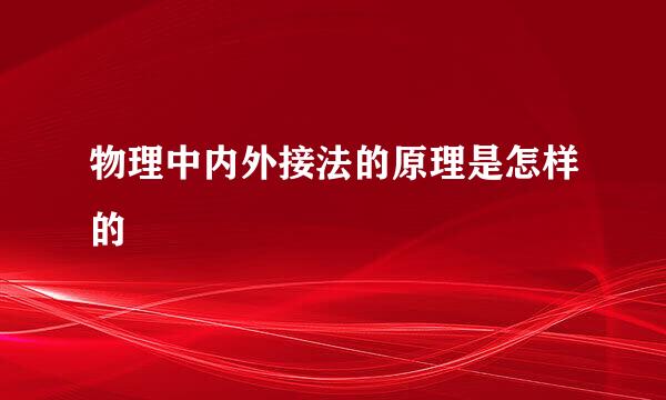 物理中内外接法的原理是怎样的