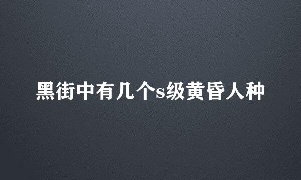 黑街中有几个s级黄昏人种