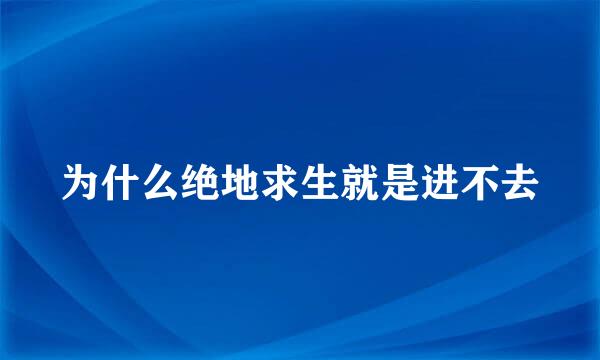 为什么绝地求生就是进不去