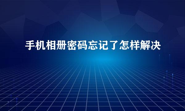 手机相册密码忘记了怎样解决