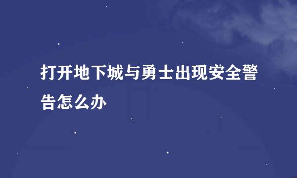 打开地下城与勇士出现安全警告怎么办