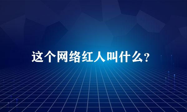 这个网络红人叫什么？