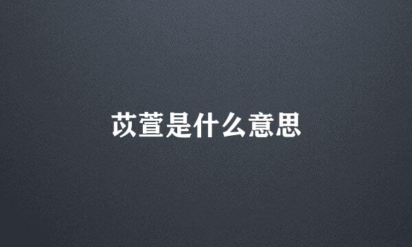 苡萱是什么意思