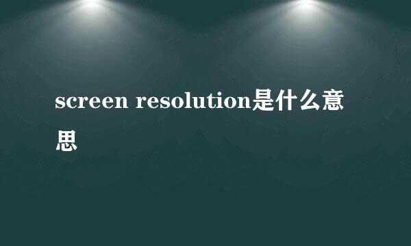 screen resolution是什么意思