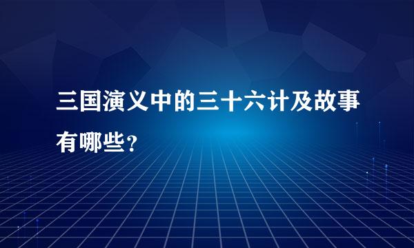 三国演义中的三十六计及故事有哪些？