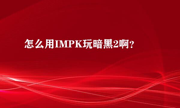 怎么用IMPK玩暗黑2啊？