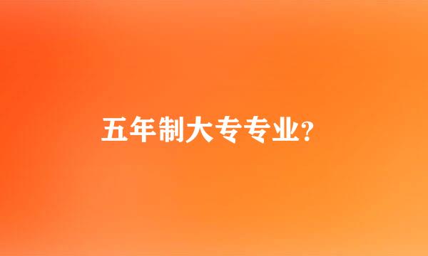 五年制大专专业？