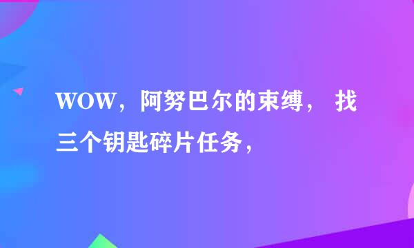 WOW，阿努巴尔的束缚， 找三个钥匙碎片任务，