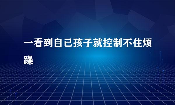 一看到自己孩子就控制不住烦躁