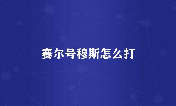 赛尔号穆斯怎么打