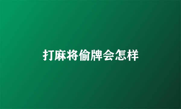 打麻将偷牌会怎样