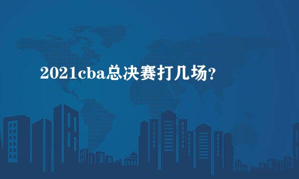 2021cba总决赛打几场？