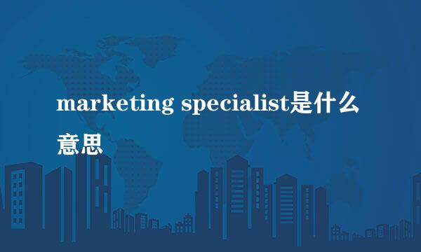 marketing specialist是什么意思