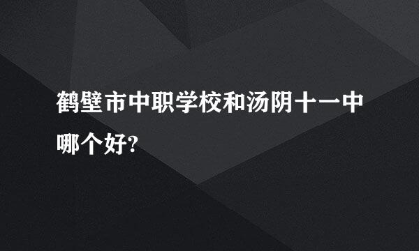 鹤壁市中职学校和汤阴十一中哪个好?