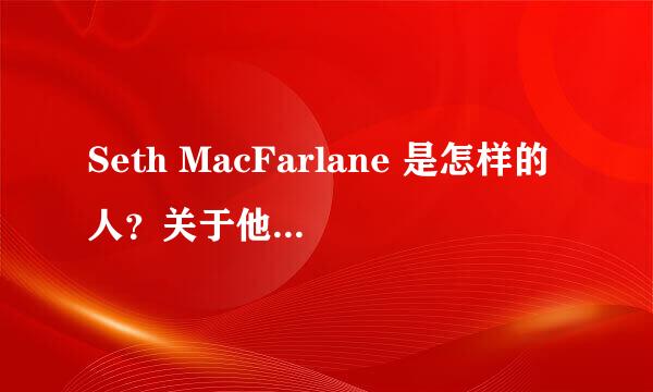 Seth MacFarlane 是怎样的人？关于他有哪些趣事