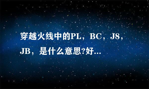 穿越火线中的PL，BC，J8，JB，是什么意思?好多人都这么说的..我不知道什么意思