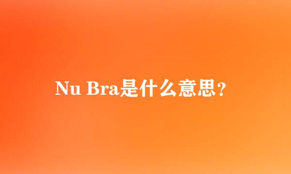 Nu Bra是什么意思？