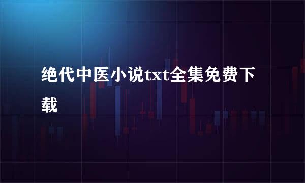 绝代中医小说txt全集免费下载