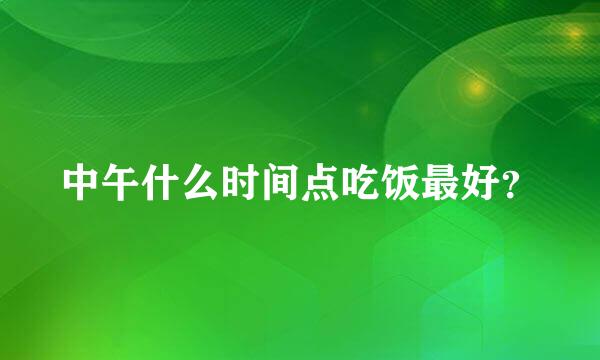 中午什么时间点吃饭最好？