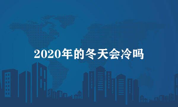 2020年的冬天会冷吗