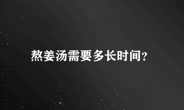 熬姜汤需要多长时间？