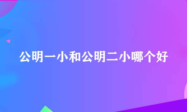 公明一小和公明二小哪个好