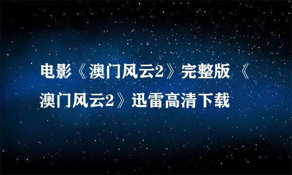 电影《澳门风云2》完整版 《澳门风云2》迅雷高清下载