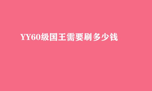 YY60级国王需要刷多少钱