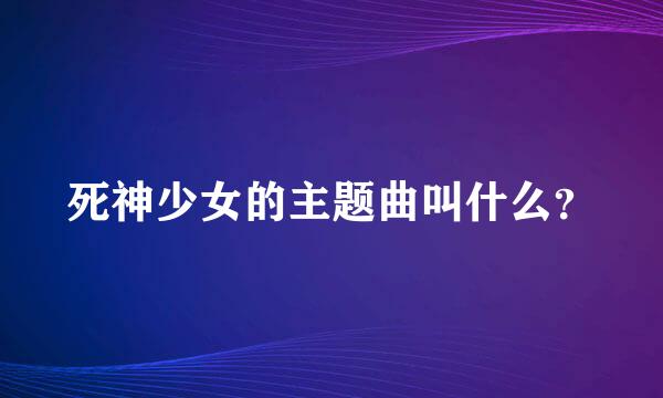 死神少女的主题曲叫什么？