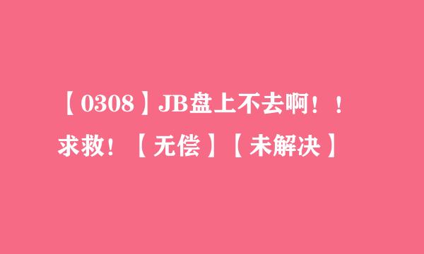 【0308】JB盘上不去啊！！求救！【无偿】【未解决】