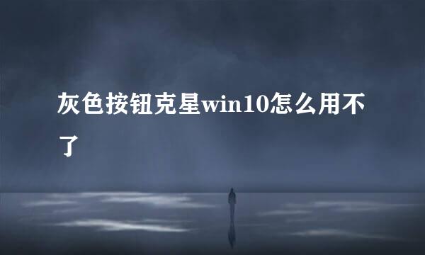 灰色按钮克星win10怎么用不了