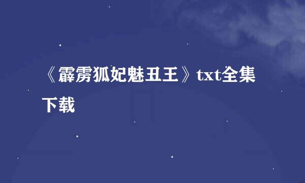 《霹雳狐妃魅丑王》txt全集下载