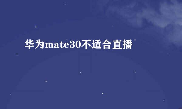 华为mate30不适合直播