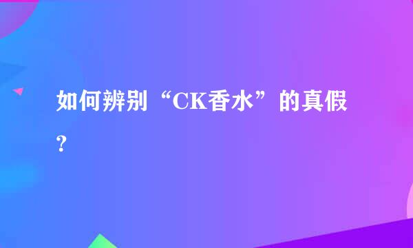 如何辨别“CK香水”的真假？