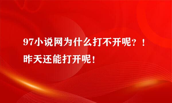 97小说网为什么打不开呢？！昨天还能打开呢！