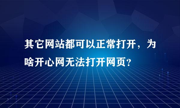 其它网站都可以正常打开，为啥开心网无法打开网页？