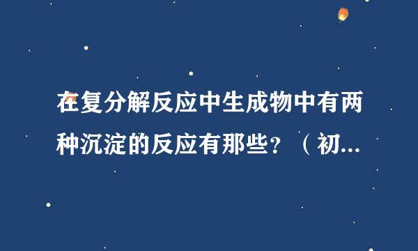 在复分解反应中生成物中有两种沉淀的反应有那些？（初中范围）