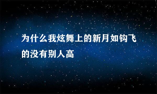 为什么我炫舞上的新月如钩飞的没有别人高