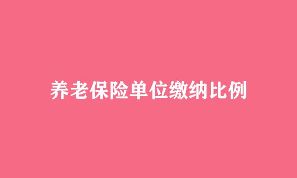 养老保险单位缴纳比例