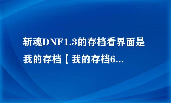 斩魂DNF1.3的存档看界面是我的存档【我的存档60级】，可读取以后就变成1级的了？