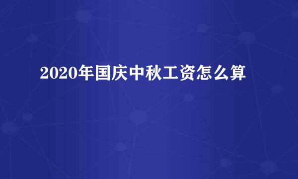 2020年国庆中秋工资怎么算