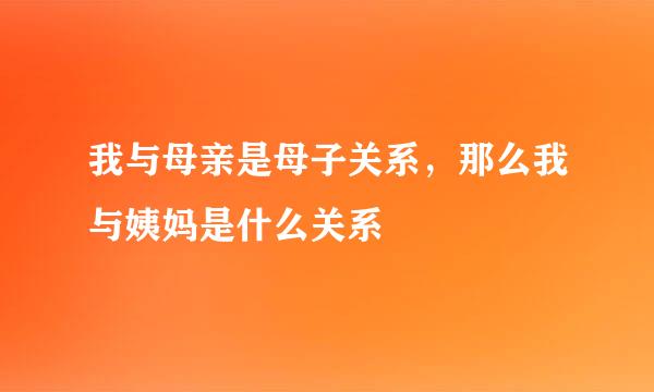 我与母亲是母子关系，那么我与姨妈是什么关系