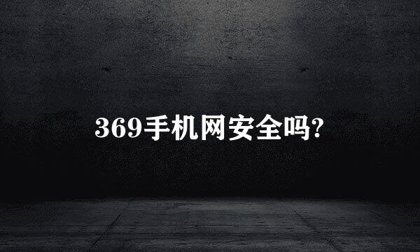 369手机网安全吗?