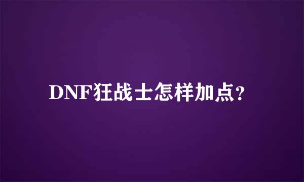 DNF狂战士怎样加点？