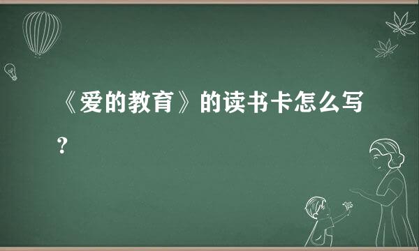 《爱的教育》的读书卡怎么写？