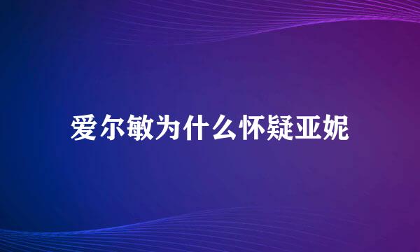 爱尔敏为什么怀疑亚妮