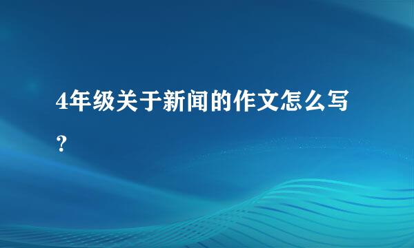 4年级关于新闻的作文怎么写？