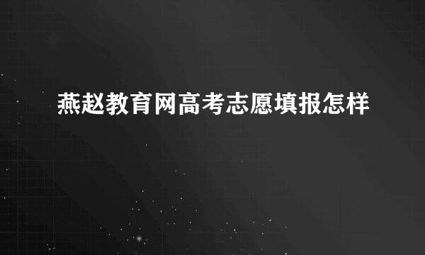 燕赵教育网高考志愿填报怎样