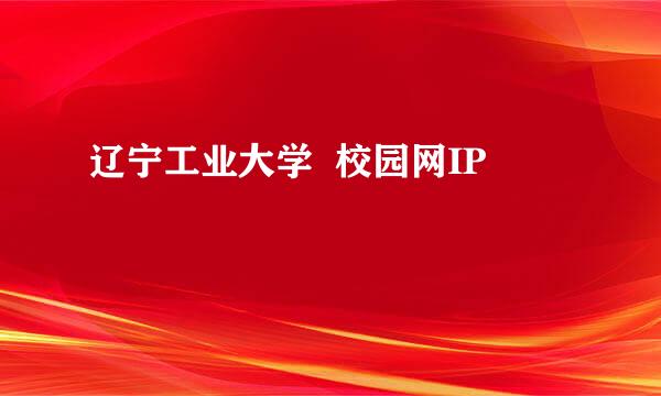 辽宁工业大学  校园网IP