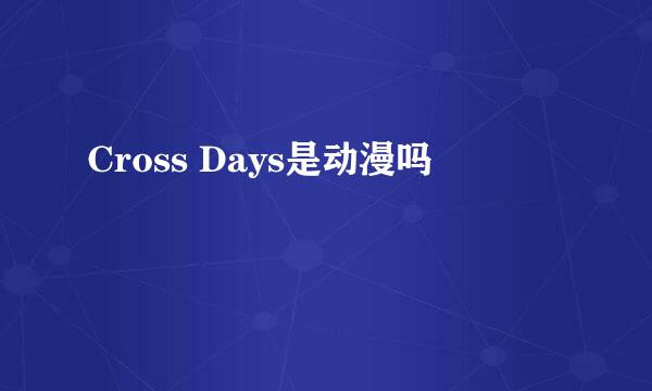 Cross Days是动漫吗